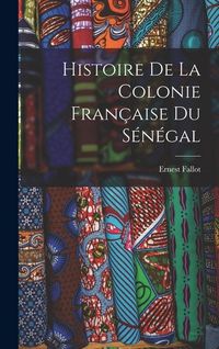 Produktbild: Histoire de la Colonie Fran&ccedil;aise du S&eacute;n&eacute;gal