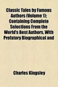 Produktbild: Classic Tales by Famous Authors (Volume 1); Containing Complete Selections from the World's Best Authors, with Prefatory Biographical and