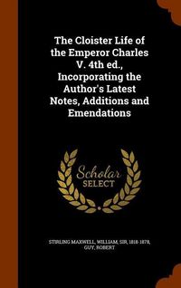 Produktbild: The Cloister Life of the Emperor Charles V. 4th ed., Incorporating the Author's Latest Notes, Additions and Emendations