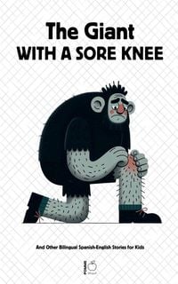 Produktbild: The Giant With A Sore Knee And Other Bilingual Spanish-English Stories for Kids