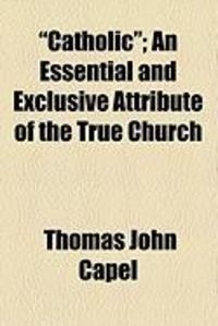 Produktbild: Catholic; An Essential and Exclusive Attribute of the True Church