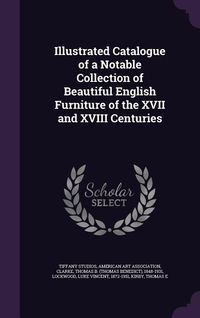 Produktbild: Illustrated Catalogue of a Notable Collection of Beautiful English Furniture of the XVII and XVIII Centuries