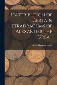 Produktbild: Reattribution of Certain Tetradrachms of Alexander the Great