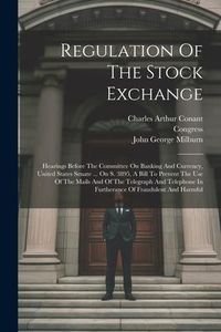 Produktbild: Regulation Of The Stock Exchange: Hearings Before The Committee On Banking And Currency, United States Senate ... On S. 3895, A Bill To Prevent The Us