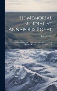 Produktbild: The Memorial Sundial at Annapolis Royal [microform]: Paper Read Before the Nova Scotia Historical Society, at Halifax, N.S. December the Sixth, 1918