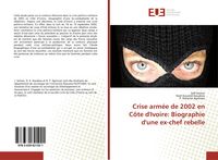 Produktbild: Crise arm&eacute;e de 2002 en C&ocirc;te d'Ivoire: Biographie d'une ex-chef rebelle