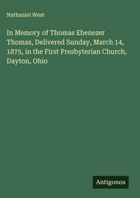 Produktbild: In Memory of Thomas Ebenezer Thomas, Delivered Sunday, March 14, 1875, in the First Presbyterian Church, Dayton, Ohio