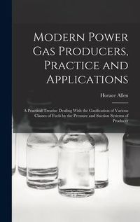 Produktbild: Modern Power gas Producers, Practice and Applications; a Practical Treatise Dealing With the Gasification of Various Classes of Fuels by the Pressure