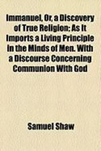 Produktbild: Immanuel, Or, a Discovery of True Religion; As It Imports a Living Principle in the Minds of Men. with a Discourse Concerning Communion with God