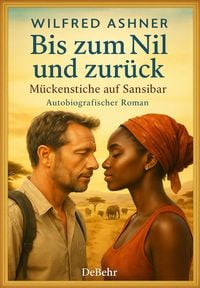 Produktbild: Bis zum Nil und zur&uuml;ck - M&uuml;ckenstiche auf Sansibar - Autobiografischer Roman