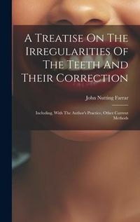 Produktbild: A Treatise On The Irregularities Of The Teeth And Their Correction: Including, With The Author's Practice, Other Current Methods