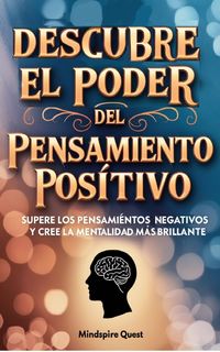 Produktbild: Descubre El Poder del Pensamiento Positivo Supere los pensamientos negativos y cree una mentalidad m&aacute;s brillante (Serie de Dominio de la Vida, #1)