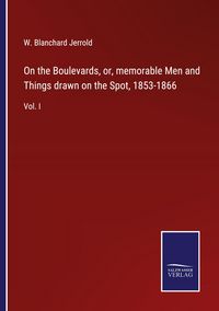 Produktbild: On the Boulevards, or, memorable Men and Things drawn on the Spot, 1853-1866