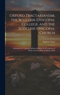 Produktbild: Oxford Tractarianism, the Scottish Episcopal College, and the Scottish Episcopal Church: Substance of a Speech Delivered Before the Presbytery of Pert