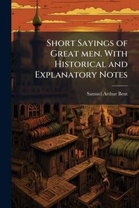 Produktbild: Short Sayings of Great men. With Historical and Explanatory Notes