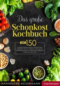 Produktbild: Das gro&szlig;e Schonkost Kochbuch! Inklusive 14 Tage Ern&auml;hrungsplan und Ratgeberteil! 1. Auflage