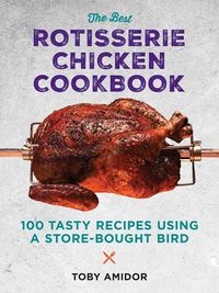 Bild vom Artikel The Best Rotisserie Chicken Cookbook: Over 100 Tasty Recipes Using a Store-Bought Bird vom Autor Toby Amidor