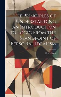 Produktbild: The Principles of Understanding an Introduction to Logic From the Standpoint of Personal Idealism