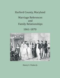 Produktbild: Harford County, Maryland Marriage References and Family Relationships, 1861-1870