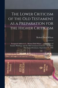 Produktbild: The Lower Criticism of the Old Testament as a Preparation for the Higher Criticism: Inaugural Address of ... Robert Dick Wilson ... as Professor of Se