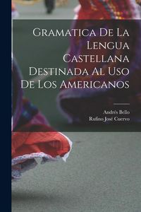 Produktbild: Gramatica De La Lengua Castellana Destinada Al Uso De Los Americanos