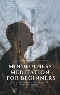 Produktbild: Mindfulness Meditation for Beginners Create Your Own Desired Path With Love and Light