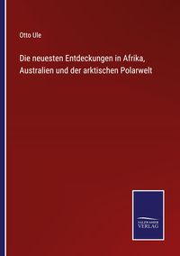 Produktbild: Die neuesten Entdeckungen in Afrika, Australien und der arktischen Polarwelt