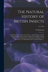 Produktbild: The Natural History of British Insects: Explaining Them in Their Several States, With the Periods of Their Transformations, Their Food, Oeconomy, &c.
