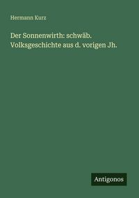 Produktbild: Der Sonnenwirth: schw&auml;b. Volksgeschichte aus d. vorigen Jh.