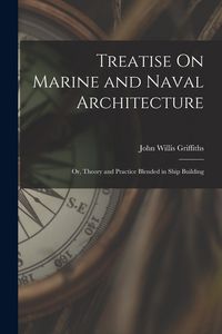 Produktbild: Treatise On Marine and Naval Architecture; Or, Theory and Practice Blended in Ship Building