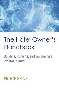 Produktbild: The Hotel Owner's Handbook - Building, Running, and Sustaining a Profitable Hotel
