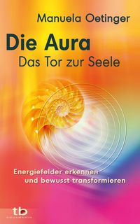 Produktbild: Die Aura - Das Tor zur Seele: Energiefelder erkennen und bewusst transformieren