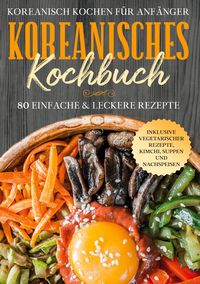 Produktbild: Koreanisch kochen f&uuml;r Anf&auml;nger: Koreanisches Kochbuch