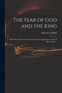 Produktbild: The Fear of God and the King: Press'd in a Sermon Preach'd at Mercers Chappell on the 25th of March 1660 ...