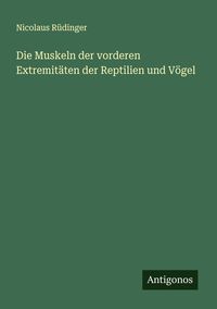 Produktbild: Die Muskeln der vorderen Extremit&auml;ten der Reptilien und V&ouml;gel