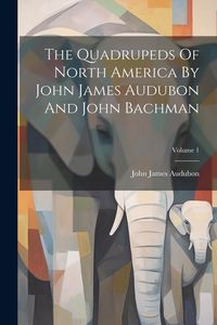Produktbild: The Quadrupeds Of North America By John James Audubon And John Bachman; Volume 1