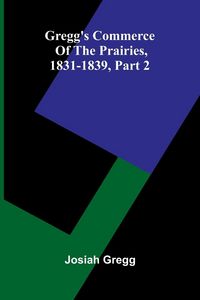 Produktbild: Gregg'S Commerce Of The Prairies, 1831-1839, Part 2