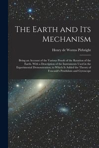 Produktbild: The Earth and its Mechanism: Being an Account of the Various Proofs of the Rotation of the Earth. With a Description of the Instruments Used in the