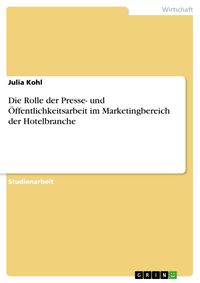 Produktbild: Die Rolle der Presse- und &Ouml;ffentlichkeitsarbeit im Marketingbereich der Hotelbranche