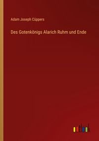Produktbild: Des Gotenk&ouml;nigs Alarich Ruhm und Ende