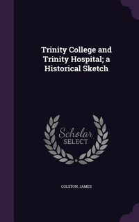 Produktbild: Trinity College and Trinity Hospital; A Historical Sketch