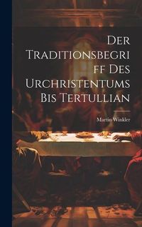 Produktbild: Der Traditionsbegriff des Urchristentums bis Tertullian