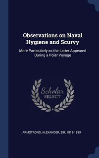 Produktbild: Observations on Naval Hygiene and Scurvy: More Particularly as the Latter Appeared During a Polar Voyage
