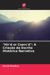 Produktbild: "Hir'd or Coerc'd": A Cria&ccedil;&atilde;o da Escrita Hist&oacute;rica Narrativa