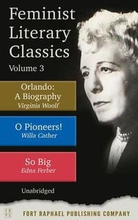 Produktbild: Feminist Literary Classics - Volume III - Orlando: A Biography - O Pioneers - So Big - Unabridged