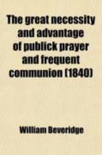 Produktbild: The Great Necessity and Advantage of Publick Prayer and Frequent Communion