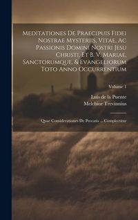 Produktbild: Meditationes De Praecipuis Fidei Nostrae Mysteriis, Vitae, Ac Passionis Domini Nostri Jesu Christi, Et B. V. Mariae, Sanctorumque, & Evangeliorum Toto