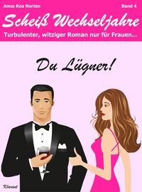 Produktbild: Du L&uuml;gner! Schei&szlig; Wechseljahre, Band 4. Turbulenter, witziger Liebesroman nur f&uuml;r Frauen! Erst Hochzeit, und dann? Di&auml;t + Abnehmen - nein danke!