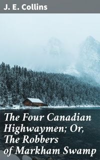 Produktbild: The Four Canadian Highwaymen; Or, The Robbers of Markham Swamp