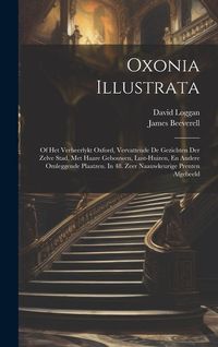 Produktbild: Oxonia Illustrata: Of Het Verheerlykt Oxford, Vervattende De Gezichten Der Zelve Stad, Met Haare Gebouwen, Lust-huizen, En Andere Omlegge